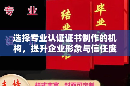 东宝选择专业认证证书制作的机构，提升企业形象与信任度